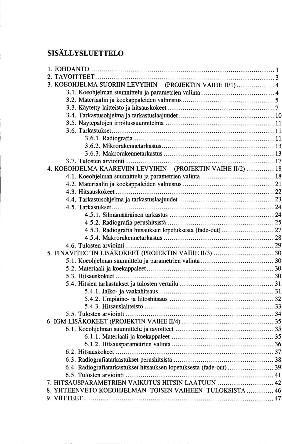 2. Mikrorakennetarkastus...................................................... 13 3.6.3. Makrorakennetarkastus... 13 3. 7. Tulosten arviointi... 17 4.