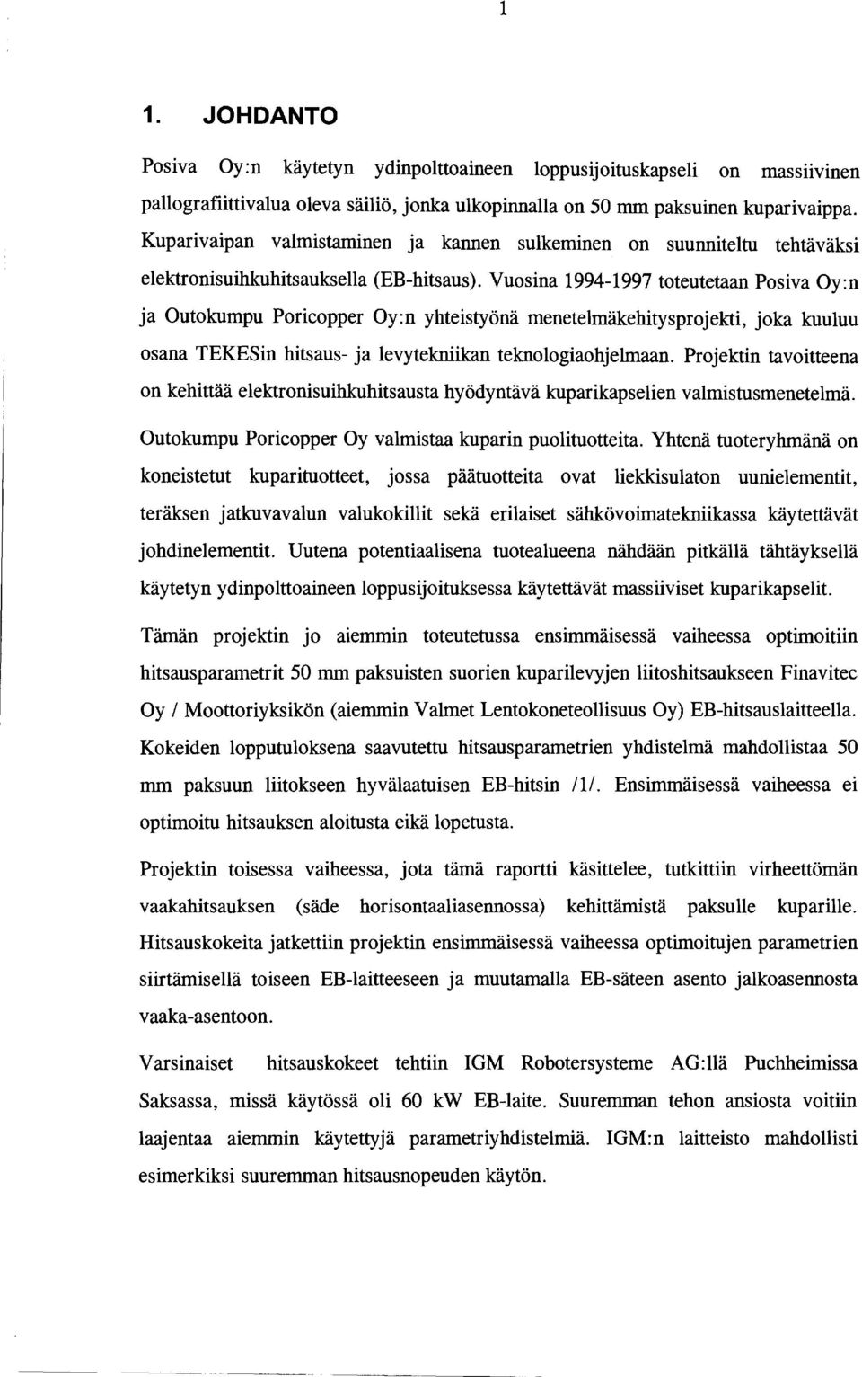 Vuosina 1994-1997 toteutetaan Posiva Oy:n ja Outokumpu Poricapper Oy:n yhteistyönä menetelmäkehitysprojekti, joka kuuluu osana TEKESin hitsaus- ja levytekniikan teknologiaohjelmaan.