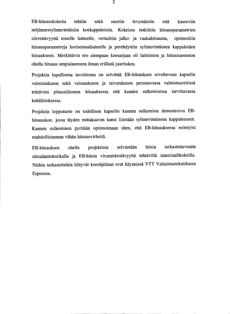 linterimäisten kappaleiden hitsaukseen. Merkittävin ero aiempaan koesarjaan oli laitteiston ja hitsausasennon ohella hitsaus umpiaineeseen ilman erillistä juuritukea.