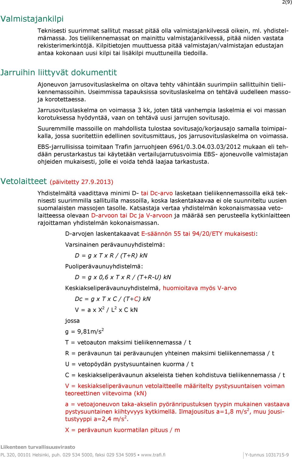 Kilpitietojen muuttuessa pitää valmistajan/valmistajan edustajan antaa kokonaan uusi kilpi tai lisäkilpi muuttuneilla tiedoilla.