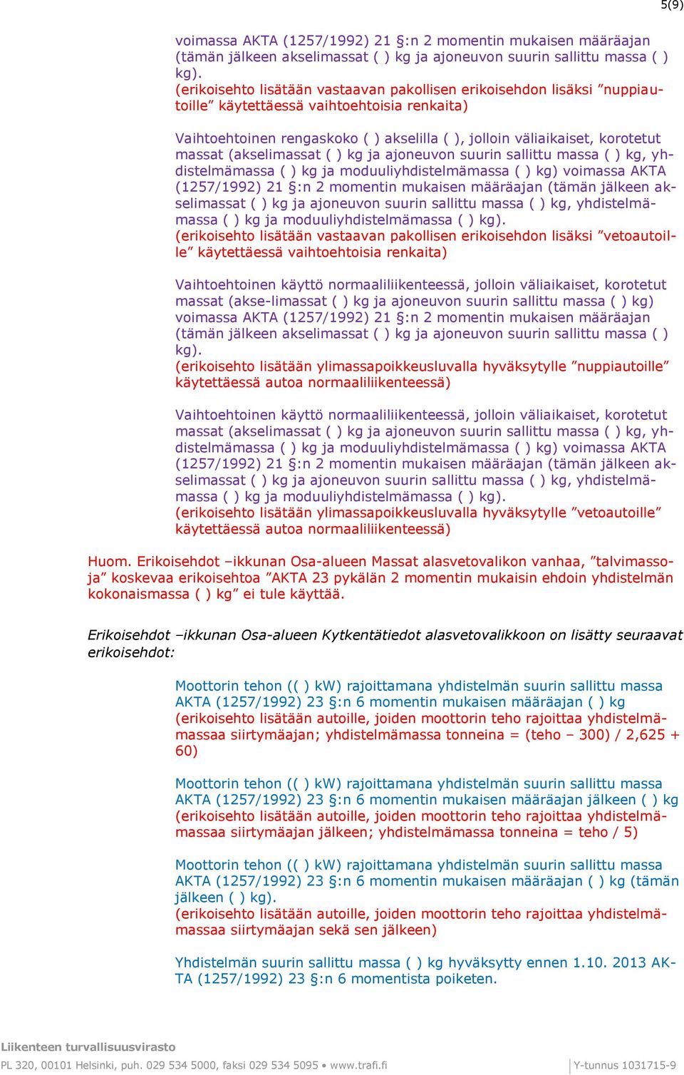 (akselimassat ( ) kg ja ajoneuvon suurin sallittu massa ( ) kg, yhdistelmämassa ( ) kg ja moduuliyhdistelmämassa ( ) kg) voimassa AKTA (1257/1992) 21 :n 2 momentin mukaisen määräajan (tämän jälkeen