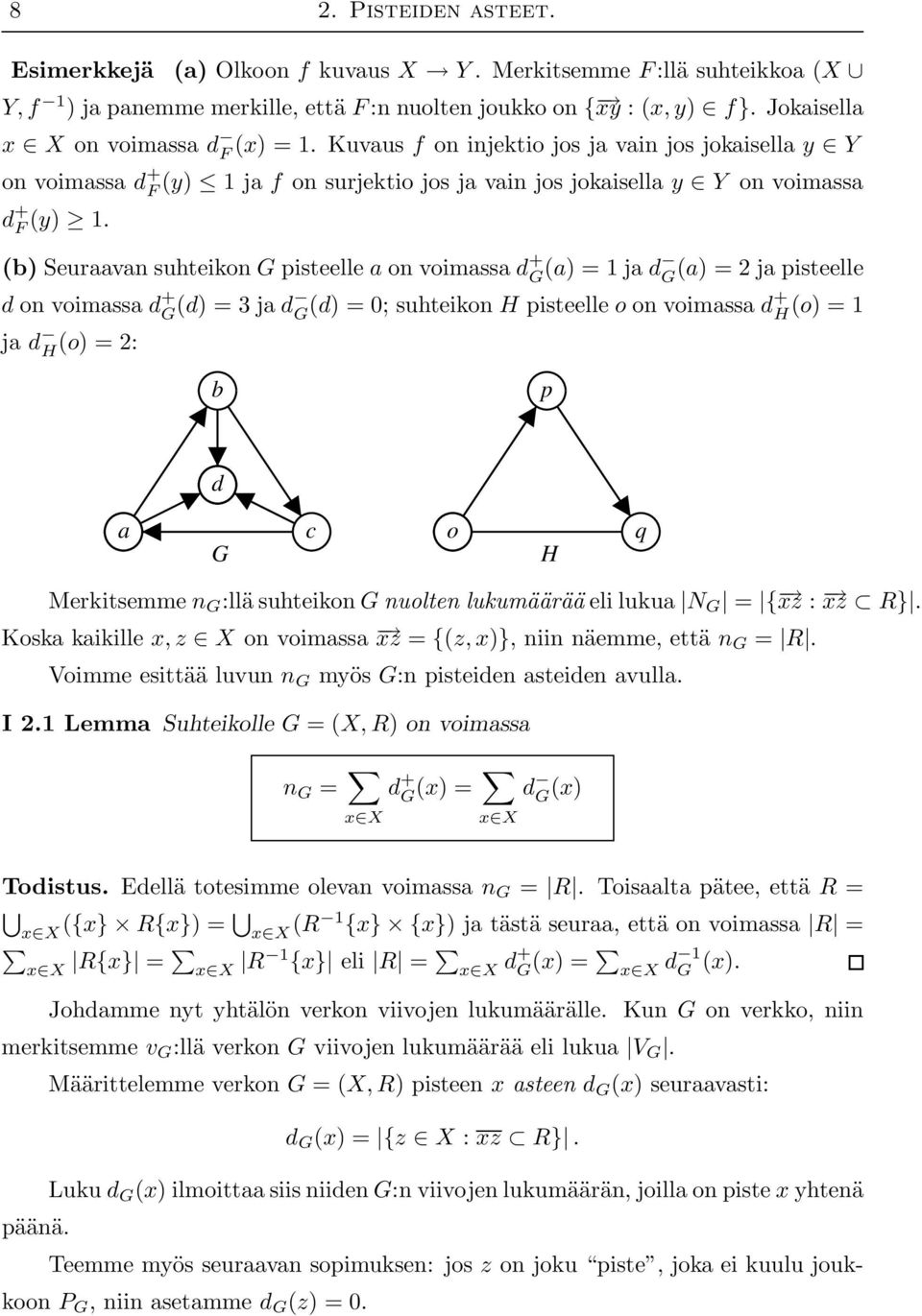 (b) Seuraavan suhteikon G pisteelle a on voimassa d + G (a) = 1 ja d G (a) = 2 ja pisteelle d on voimassa d + G (d) = 3 ja d G (d) = 0; suhteikon H pisteelle o on voimassa d+ H (o) = 1 ja d H (o) =