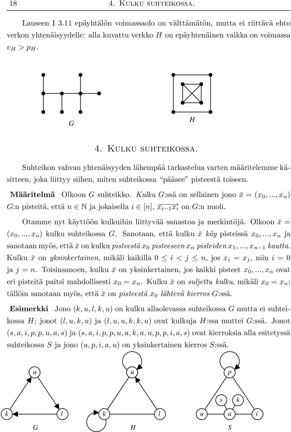 Määritelmä Olkoon G suhteikko. Kulku G:ssä on sellainen jono x = (x 0,..., x n ) G:n pisteitä, että n N ja jokaisella i [n], x i 1 x i on G:n nuoli.