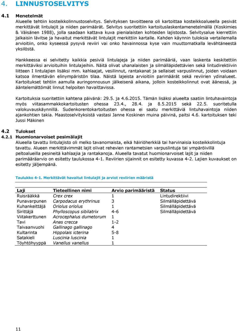 Selvitysalue kierrettiin jalkaisin lävitse ja havaitut merkittävät lintulajit merkittiin kartalle.