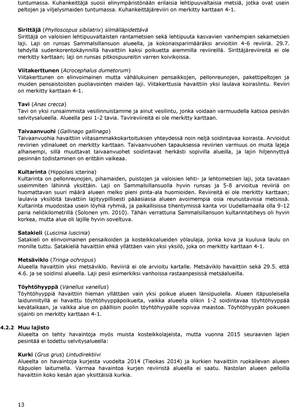 Laji on runsas Sammalsillansuon alueella, ja kokonaisparimääräksi arvioitiin 4-6 reviiriä. 29.7. tehdyllä sudenkorentokäynnillä havaittiin kaksi poikuetta aiemmilla reviireillä.