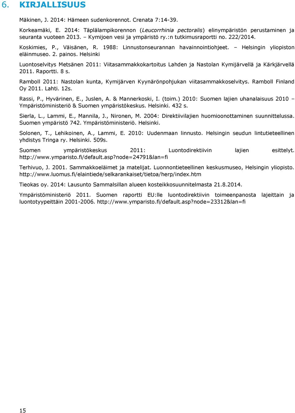 Helsinki Luontoselvitys Metsänen 2011: Viitasammakkokartoitus Lahden ja Nastolan Kymijärvellä ja Kärkjärvellä 2011. Raportti. 8 s.