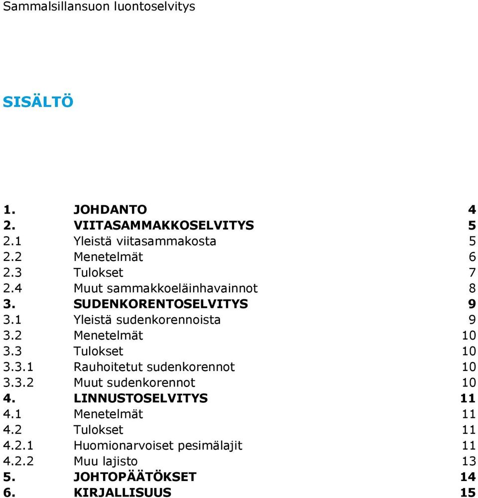 1 Yleistä sudenkorennoista 9 3.2 Menetelmät 10 3.3 Tulokset 10 3.3.1 Rauhoitetut sudenkorennot 10 3.3.2 Muut sudenkorennot 10 4.