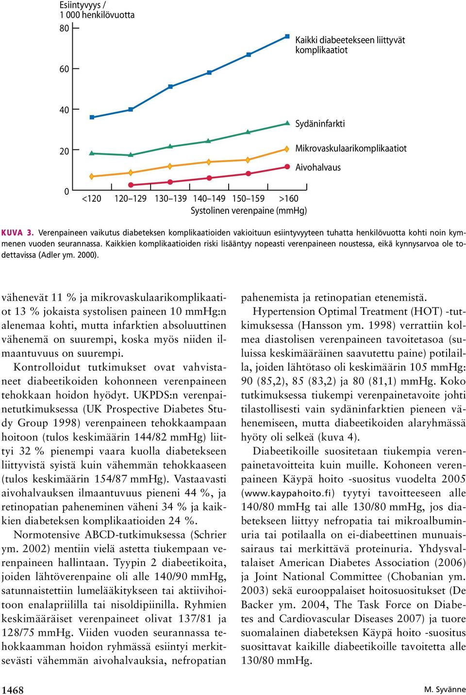 Kaikkien komplikaatioiden riski lisääntyy nopeasti verenpaineen noustessa, eikä kynnysarvoa ole todettavissa (Adler ym. 2000).