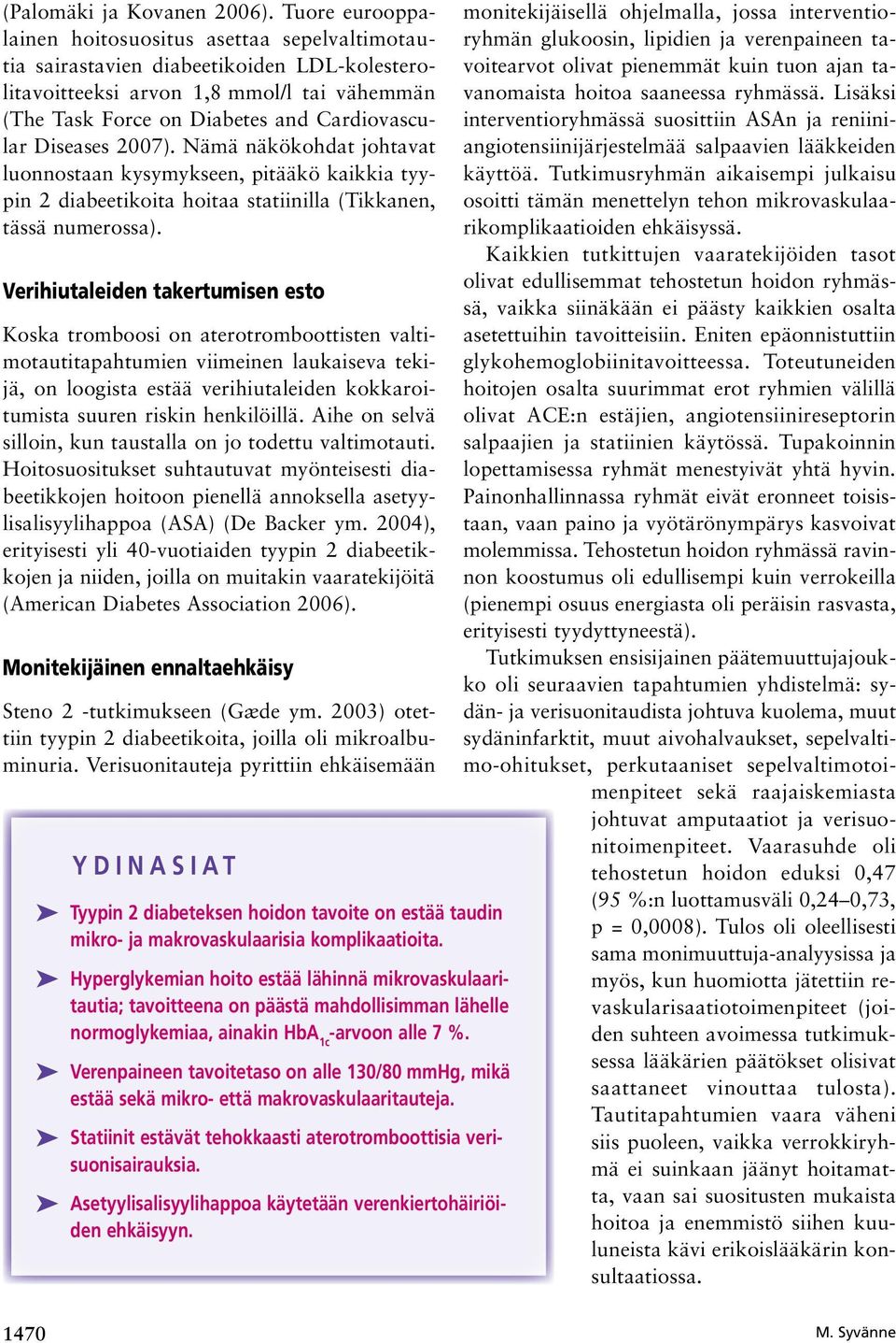 Diseases 2007). Nämä näkökohdat johtavat luonnostaan kysymykseen, pitääkö kaikkia tyypin 2 diabeetikoita hoitaa statiinilla (Tikkanen, tässä numerossa).