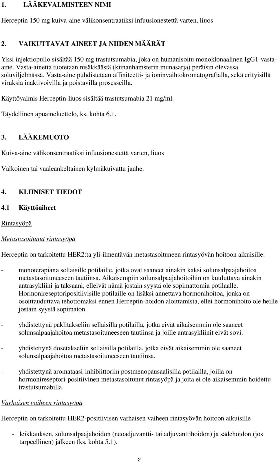 Vasta-ainetta tuotetaan nisäkkäästä (kiinanhamsterin munasarja) peräisin olevassa soluviljelmässä.