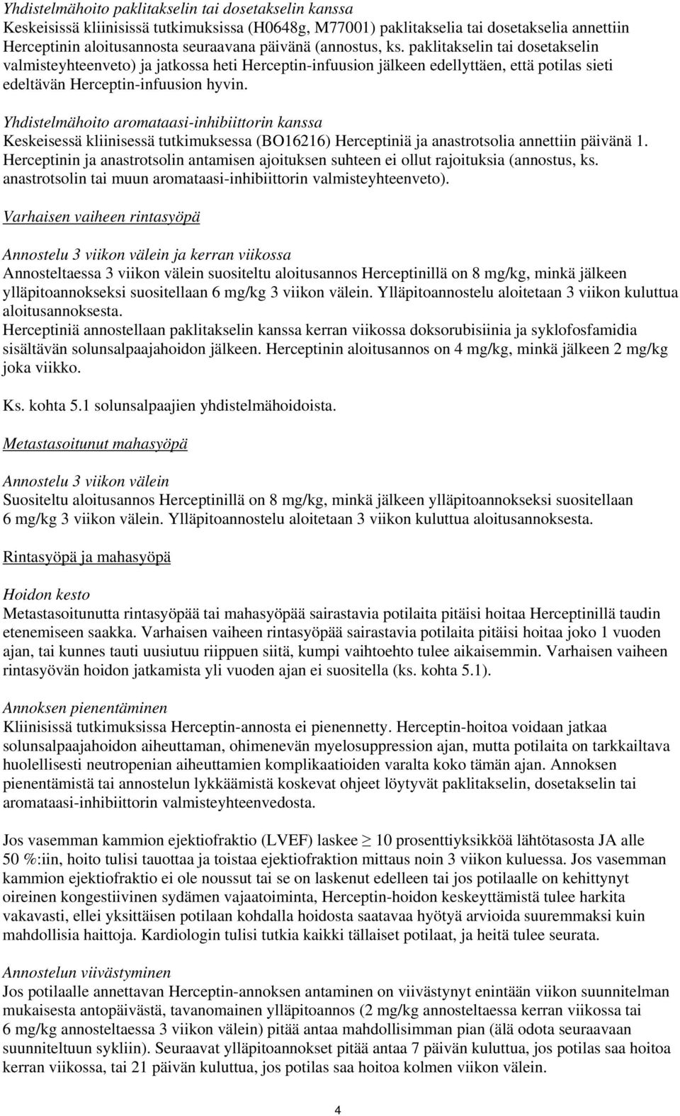 Yhdistelmähoito aromataasi-inhibiittorin kanssa Keskeisessä kliinisessä tutkimuksessa (BO16216) Herceptiniä ja anastrotsolia annettiin päivänä 1.