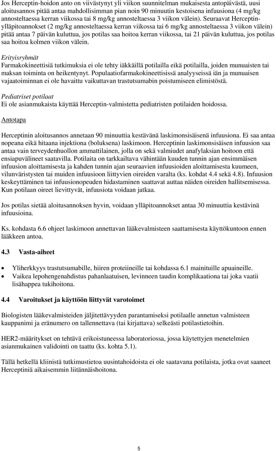 Seuraavat Herceptinylläpitoannokset (2 mg/kg annosteltaessa kerran viikossa tai 6 mg/kg annosteltaessa 3 viikon välein) pitää antaa 7 päivän kuluttua, jos potilas saa hoitoa kerran viikossa, tai 21