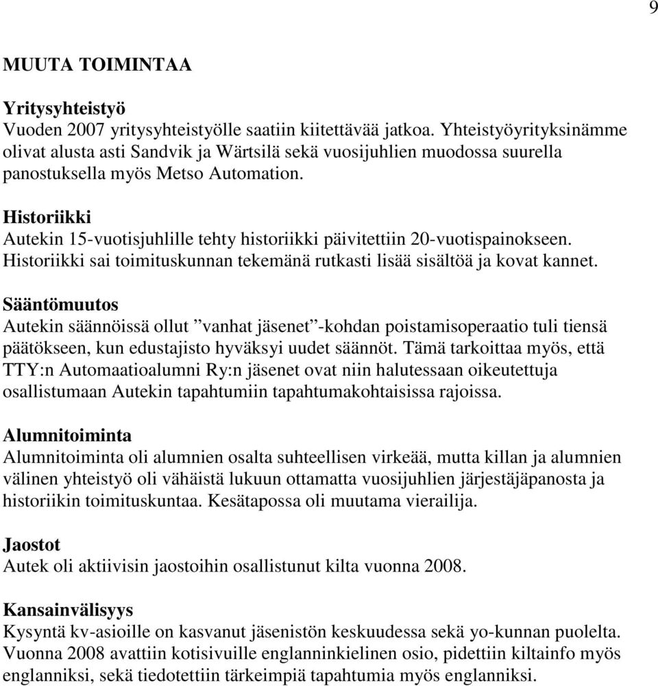 Historiikki Autekin 15-vuotisjuhlille tehty historiikki päivitettiin 20-vuotispainokseen. Historiikki sai toimituskunnan tekemänä rutkasti lisää sisältöä ja kovat kannet.