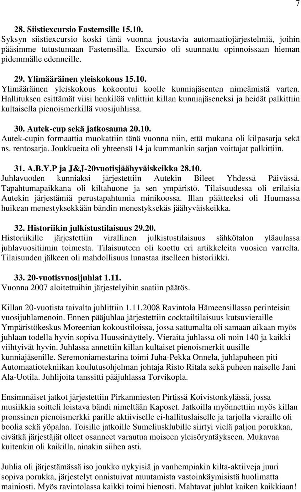 Hallituksen esittämät viisi henkilöä valittiin killan kunniajäseneksi ja heidät palkittiin kultaisella pienoismerkillä vuosijuhlissa. 30. Autek-cup sekä jatkosauna 20.10.