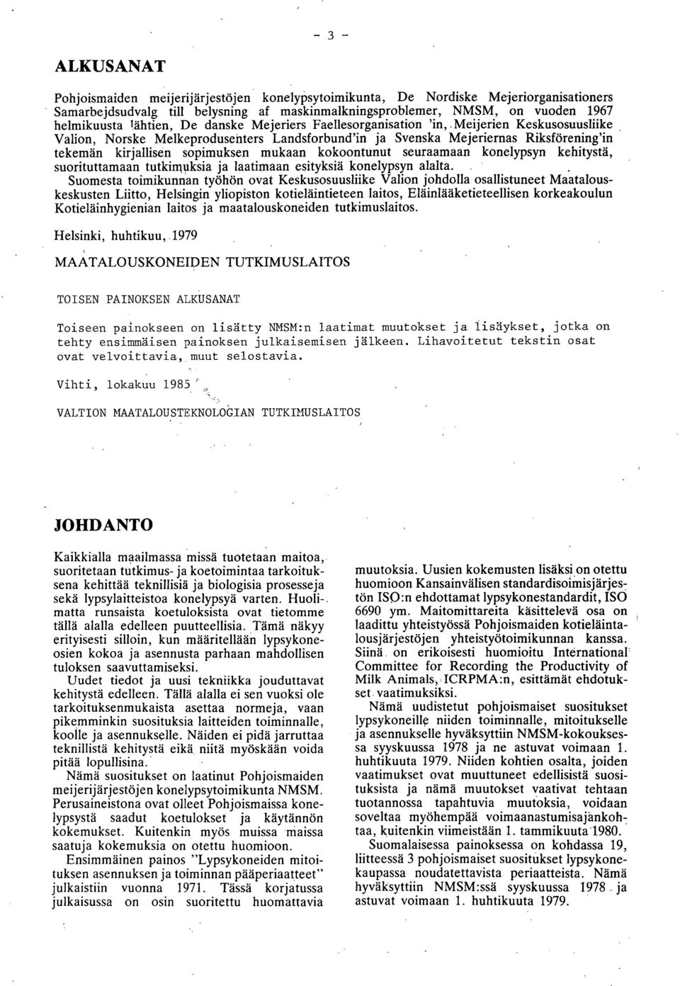 mukaan kokoontunut seuraamaan konelypsyn kehitystä, suorituttamaan tutkimuksia ja laatimaan esityksiä konelypsyn alalta.