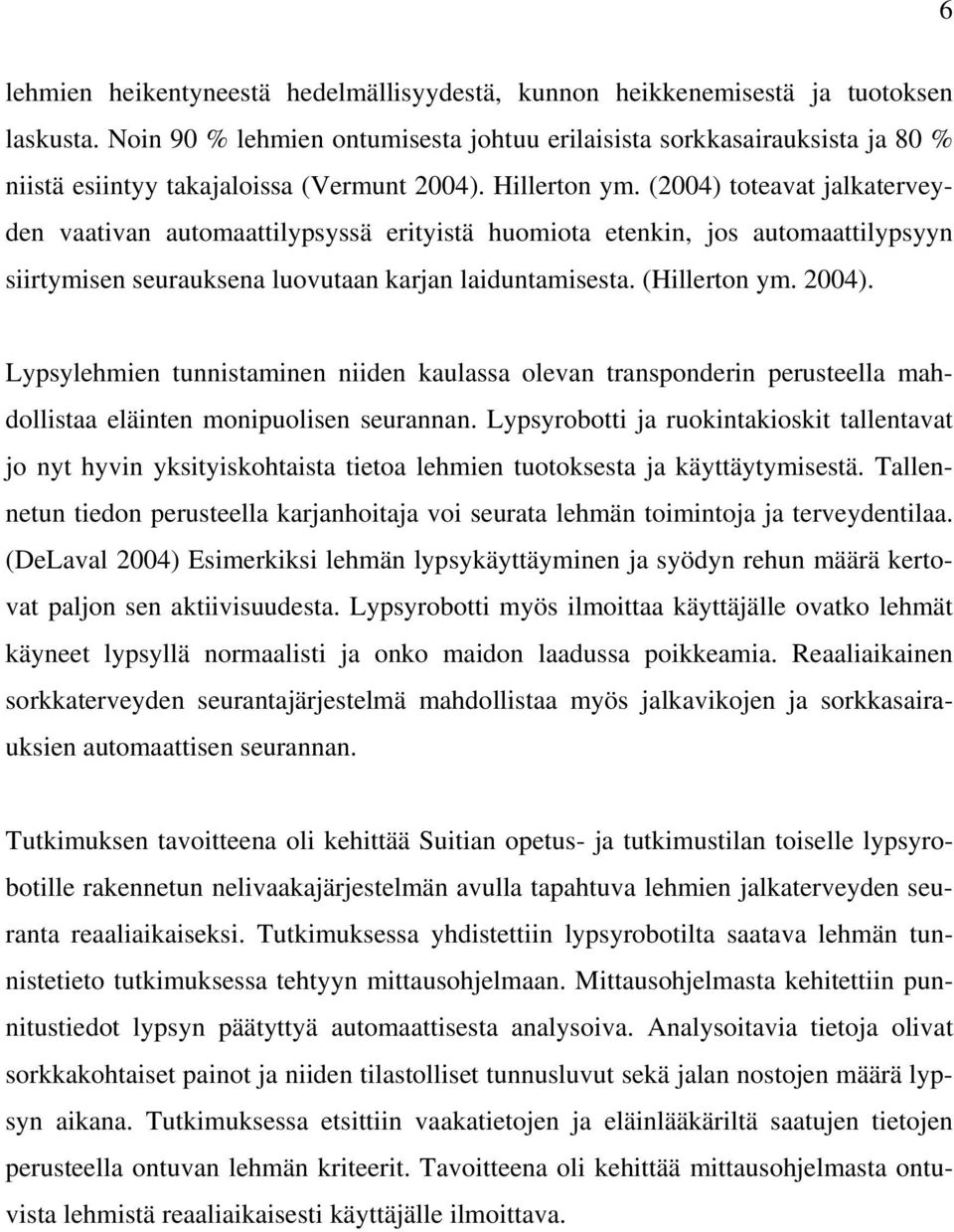(2004) toteavat jalkaterveyden vaativan automaattilypsyssä erityistä huomiota etenkin, jos automaattilypsyyn siirtymisen seurauksena luovutaan karjan laiduntamisesta. (Hillerton ym. 2004).