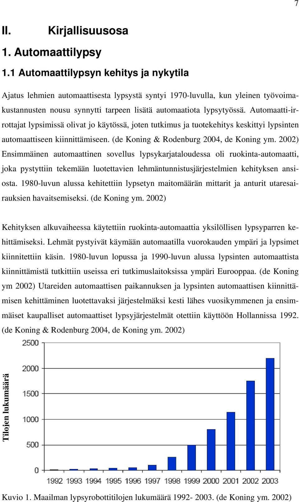 Automaatti-irrottajat lypsimissä olivat jo käytössä, joten tutkimus ja tuotekehitys keskittyi lypsinten automaattiseen kiinnittämiseen. (de Koning & Rodenburg 2004, de Koning ym.