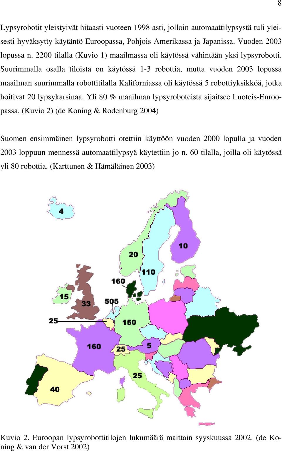 Suurimmalla osalla tiloista on käytössä 1-3 robottia, mutta vuoden 2003 lopussa maailman suurimmalla robottitilalla Kaliforniassa oli käytössä 5 robottiyksikköä, jotka hoitivat 20 lypsykarsinaa.