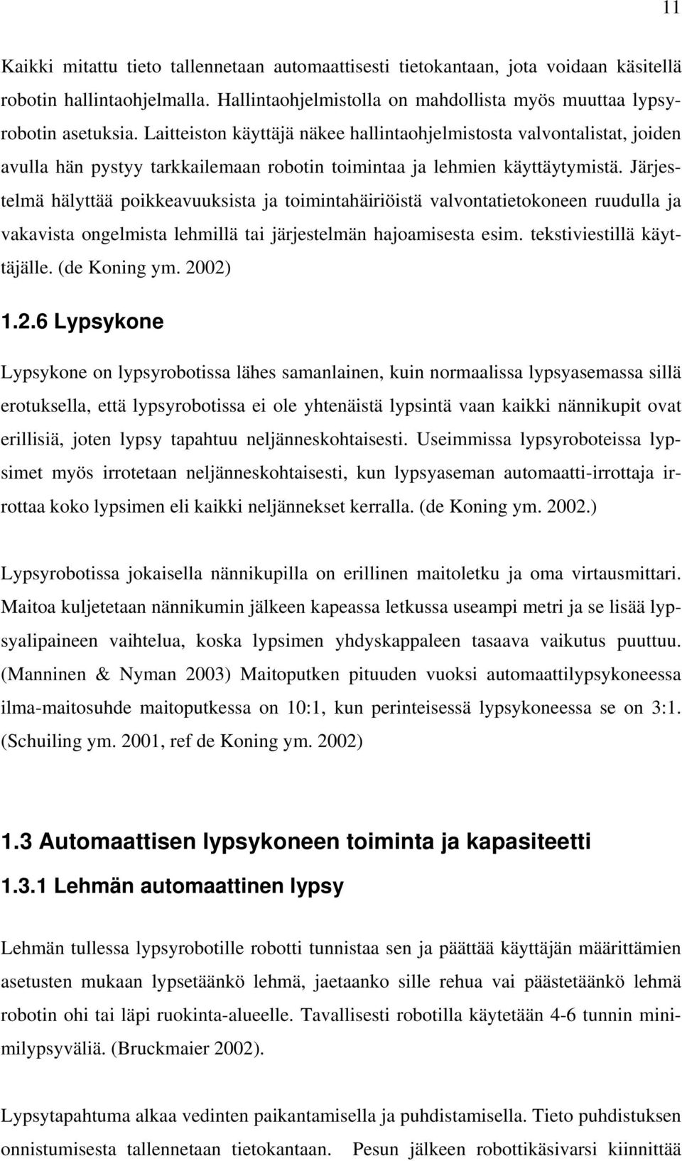 Järjestelmä hälyttää poikkeavuuksista ja toimintahäiriöistä valvontatietokoneen ruudulla ja vakavista ongelmista lehmillä tai järjestelmän hajoamisesta esim. tekstiviestillä käyttäjälle.