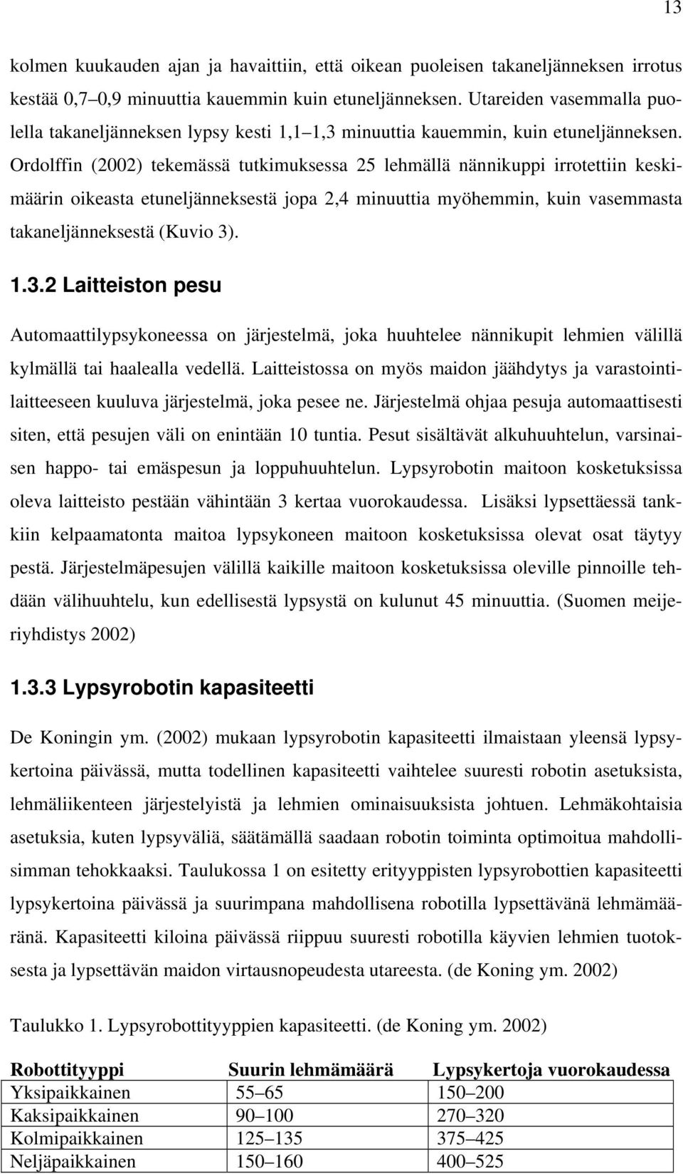 Ordolffin (2002) tekemässä tutkimuksessa 25 lehmällä nännikuppi irrotettiin keskimäärin oikeasta etuneljänneksestä jopa 2,4 minuuttia myöhemmin, kuin vasemmasta takaneljänneksestä (Kuvio 3)