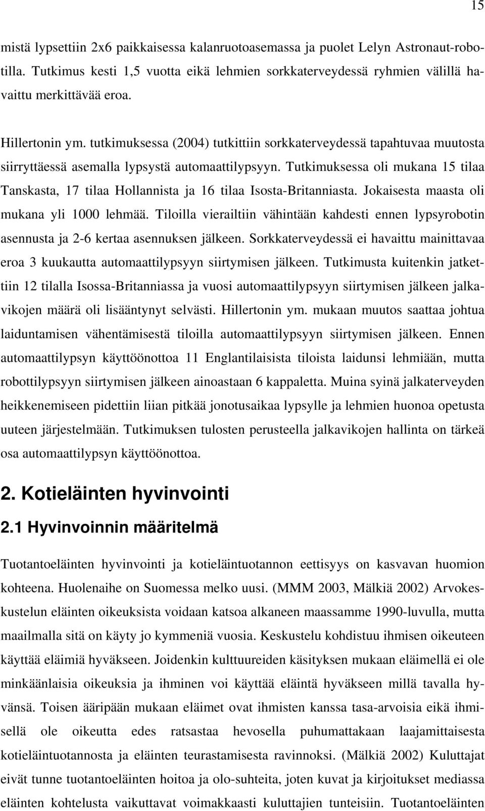 Tutkimuksessa oli mukana 15 tilaa Tanskasta, 17 tilaa Hollannista ja 16 tilaa Isosta-Britanniasta. Jokaisesta maasta oli mukana yli 1000 lehmää.