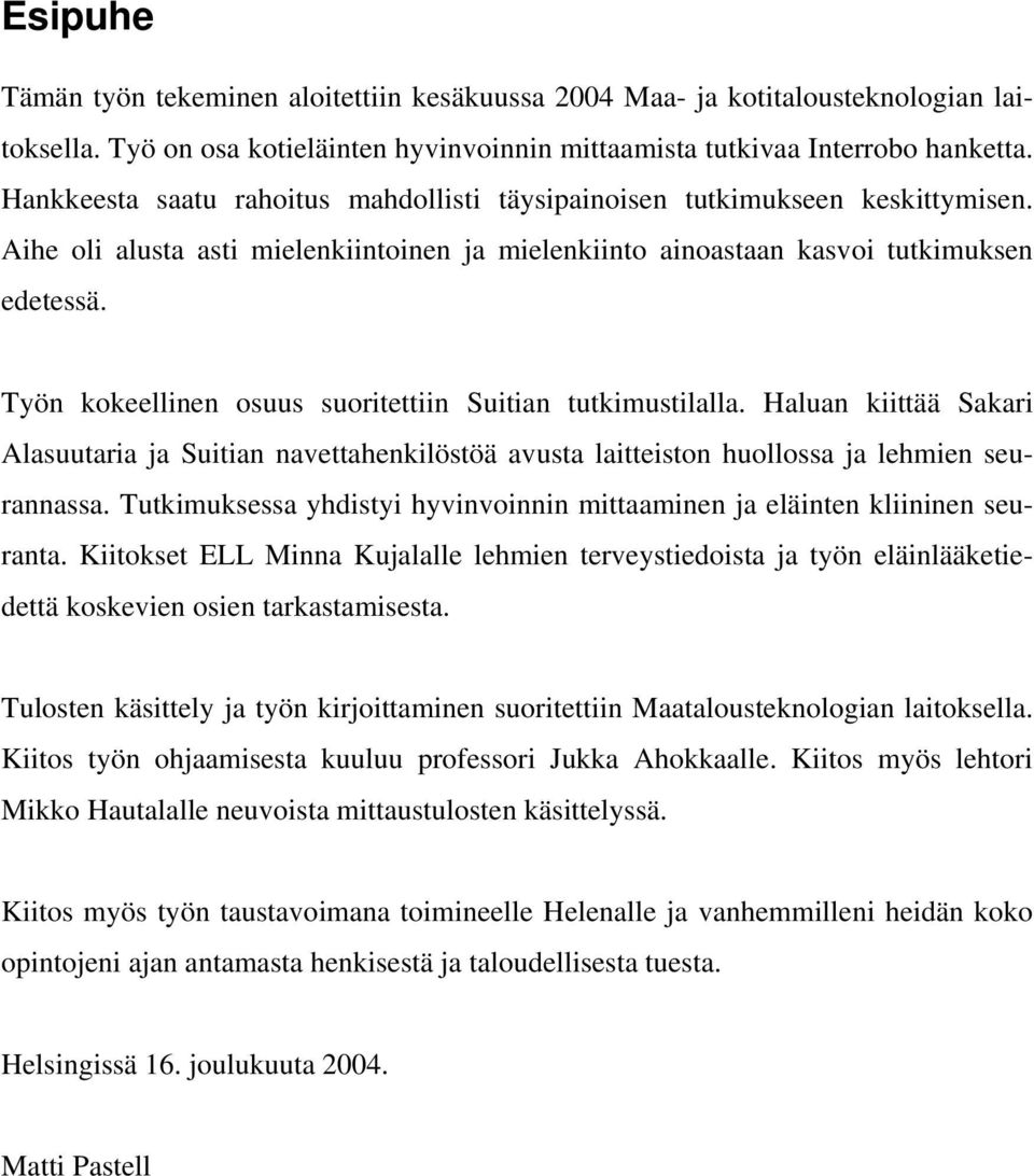 Työn kokeellinen osuus suoritettiin Suitian tutkimustilalla. Haluan kiittää Sakari Alasuutaria ja Suitian navettahenkilöstöä avusta laitteiston huollossa ja lehmien seurannassa.