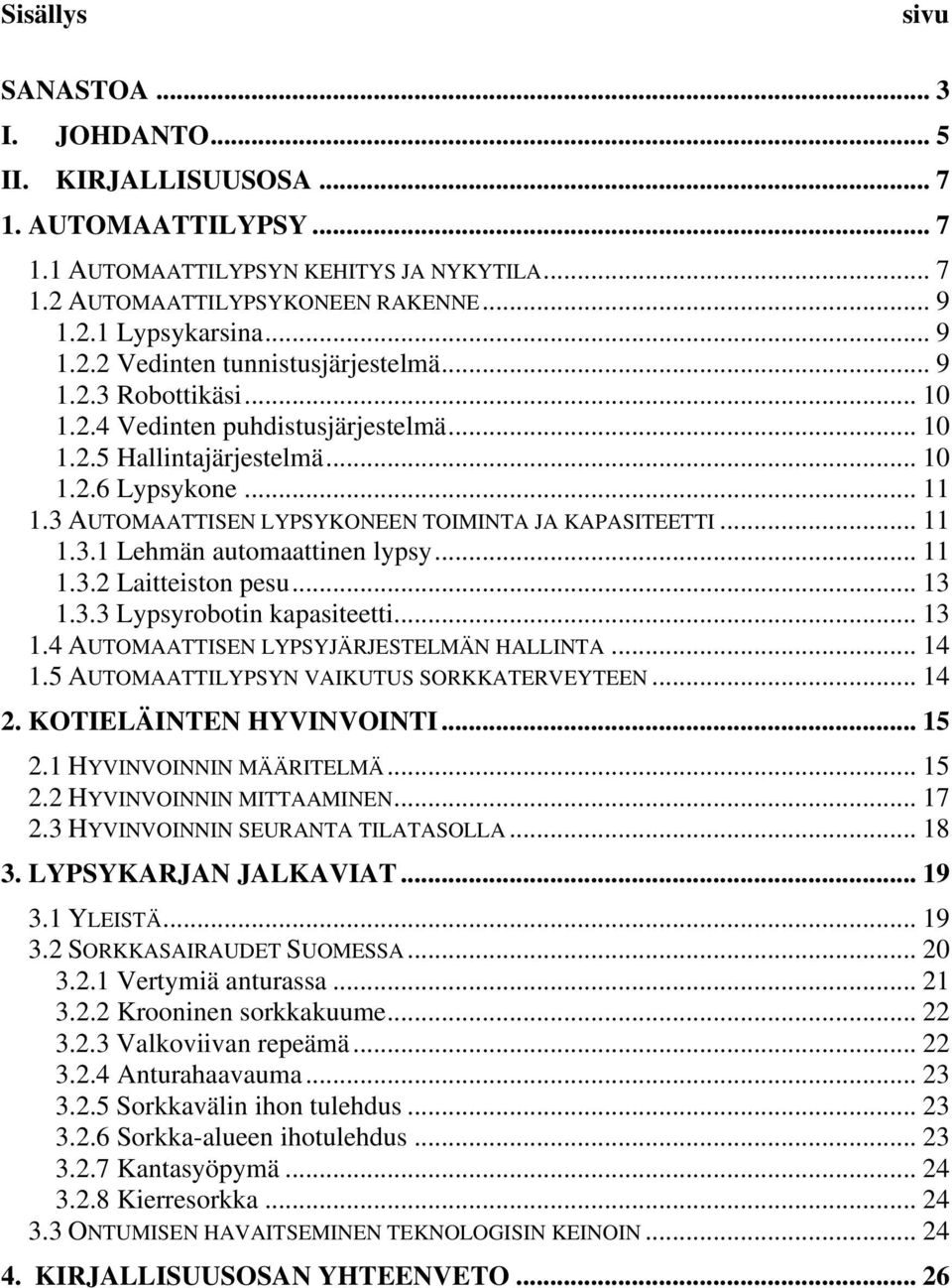 3 AUTOMAATTISEN LYPSYKONEEN TOIMINTA JA KAPASITEETTI... 11 1.3.1 Lehmän automaattinen lypsy... 11 1.3.2 Laitteiston pesu... 13 1.3.3 Lypsyrobotin kapasiteetti... 13 1.4 AUTOMAATTISEN LYPSYJÄRJESTELMÄN HALLINTA.