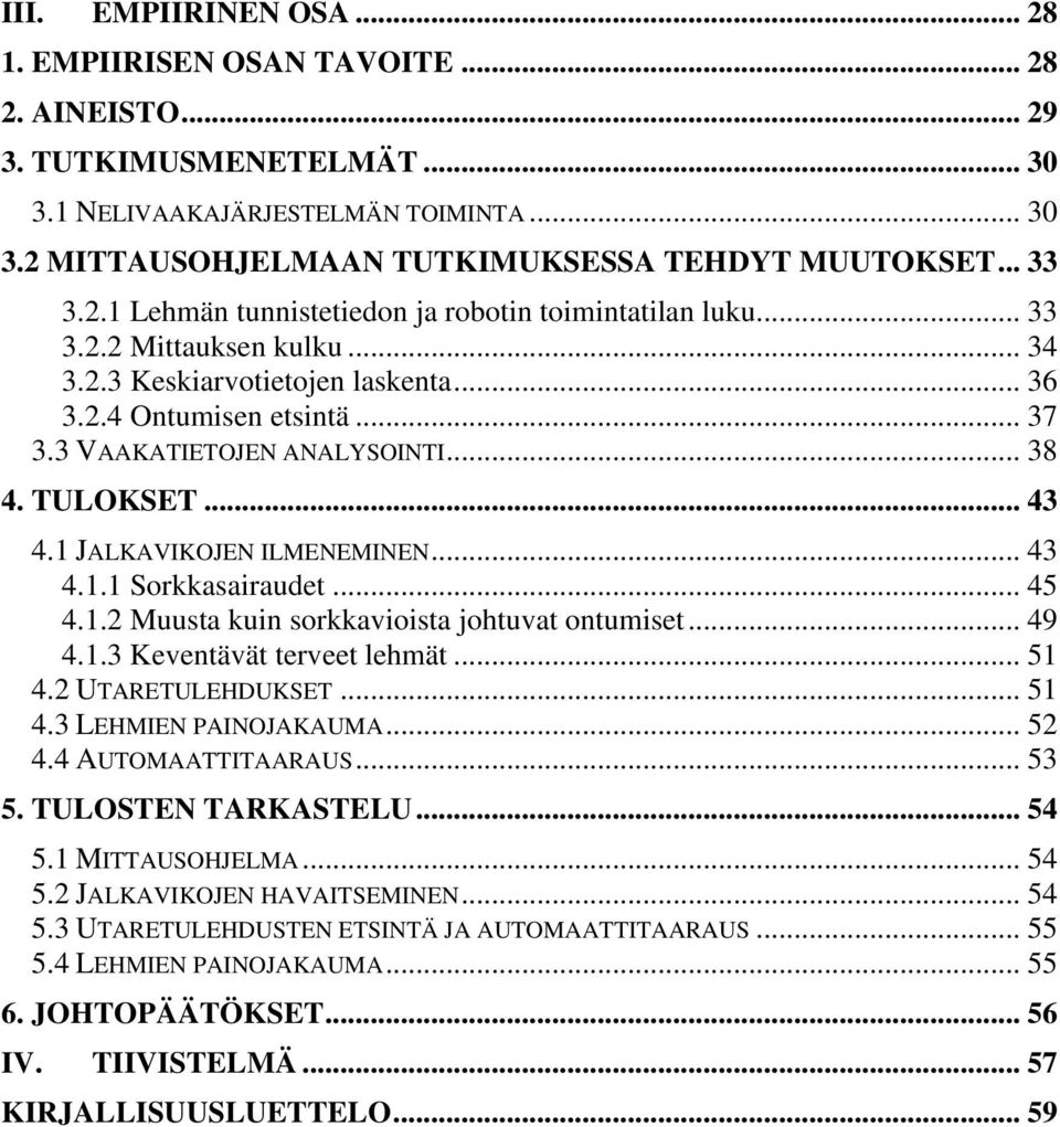 .. 38 4. TULOKSET... 43 4.1 JALKAVIKOJEN ILMENEMINEN... 43 4.1.1 Sorkkasairaudet... 45 4.1.2 Muusta kuin sorkkavioista johtuvat ontumiset... 49 4.1.3 Keventävät terveet lehmät... 51 4.