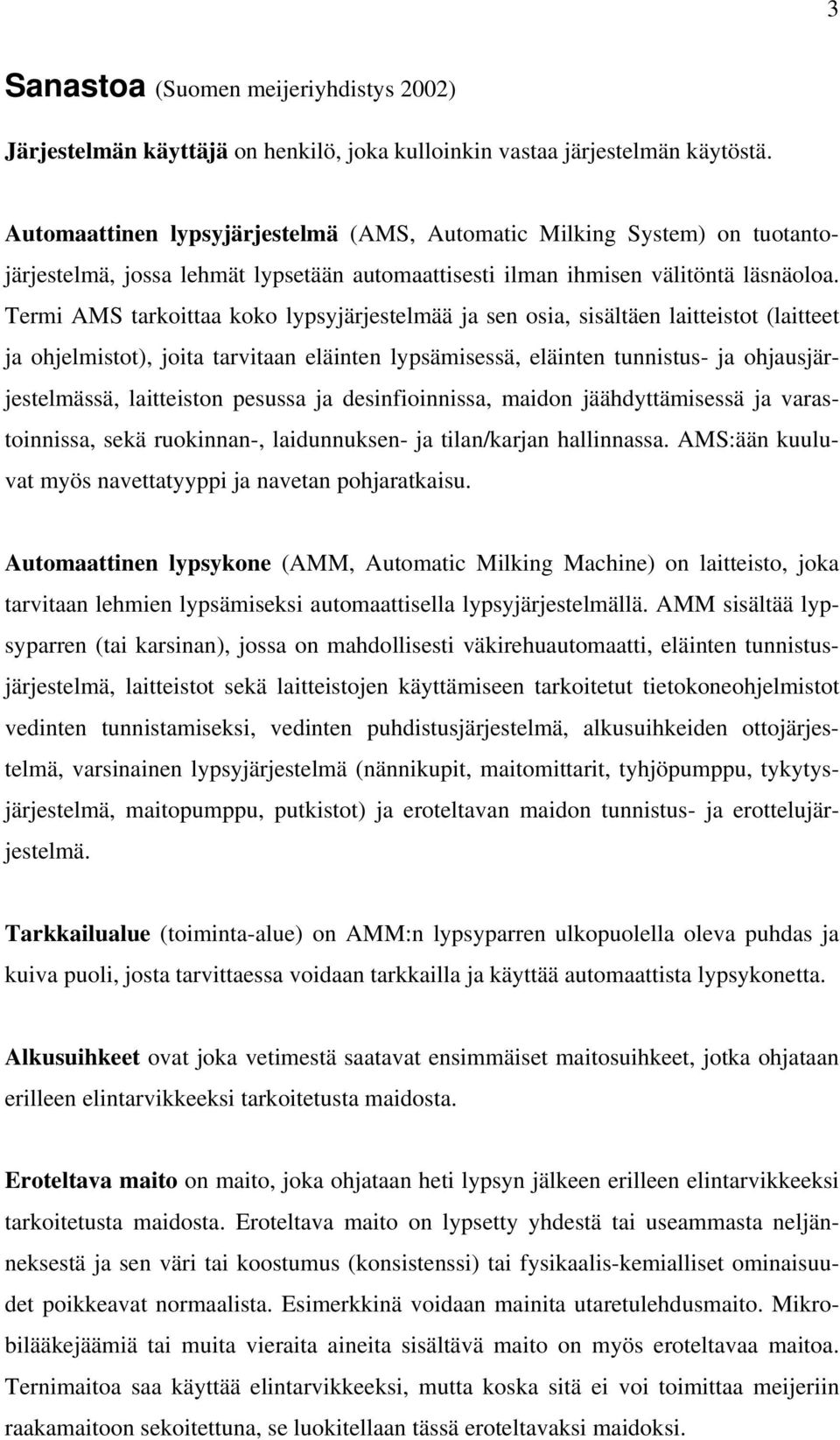 Termi AMS tarkoittaa koko lypsyjärjestelmää ja sen osia, sisältäen laitteistot (laitteet ja ohjelmistot), joita tarvitaan eläinten lypsämisessä, eläinten tunnistus- ja ohjausjärjestelmässä,