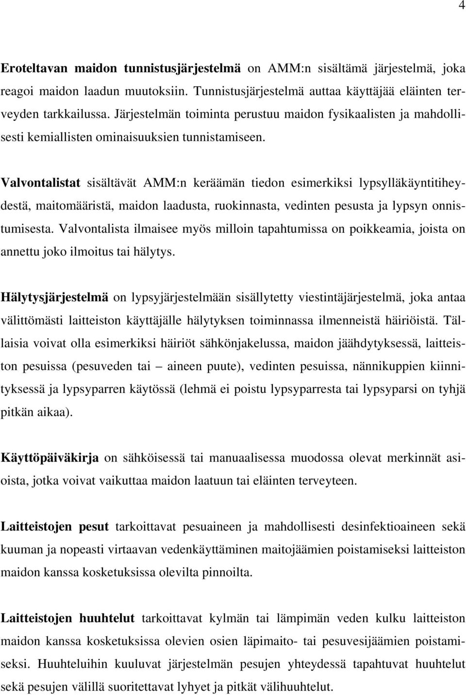 Valvontalistat sisältävät AMM:n keräämän tiedon esimerkiksi lypsylläkäyntitiheydestä, maitomääristä, maidon laadusta, ruokinnasta, vedinten pesusta ja lypsyn onnistumisesta.