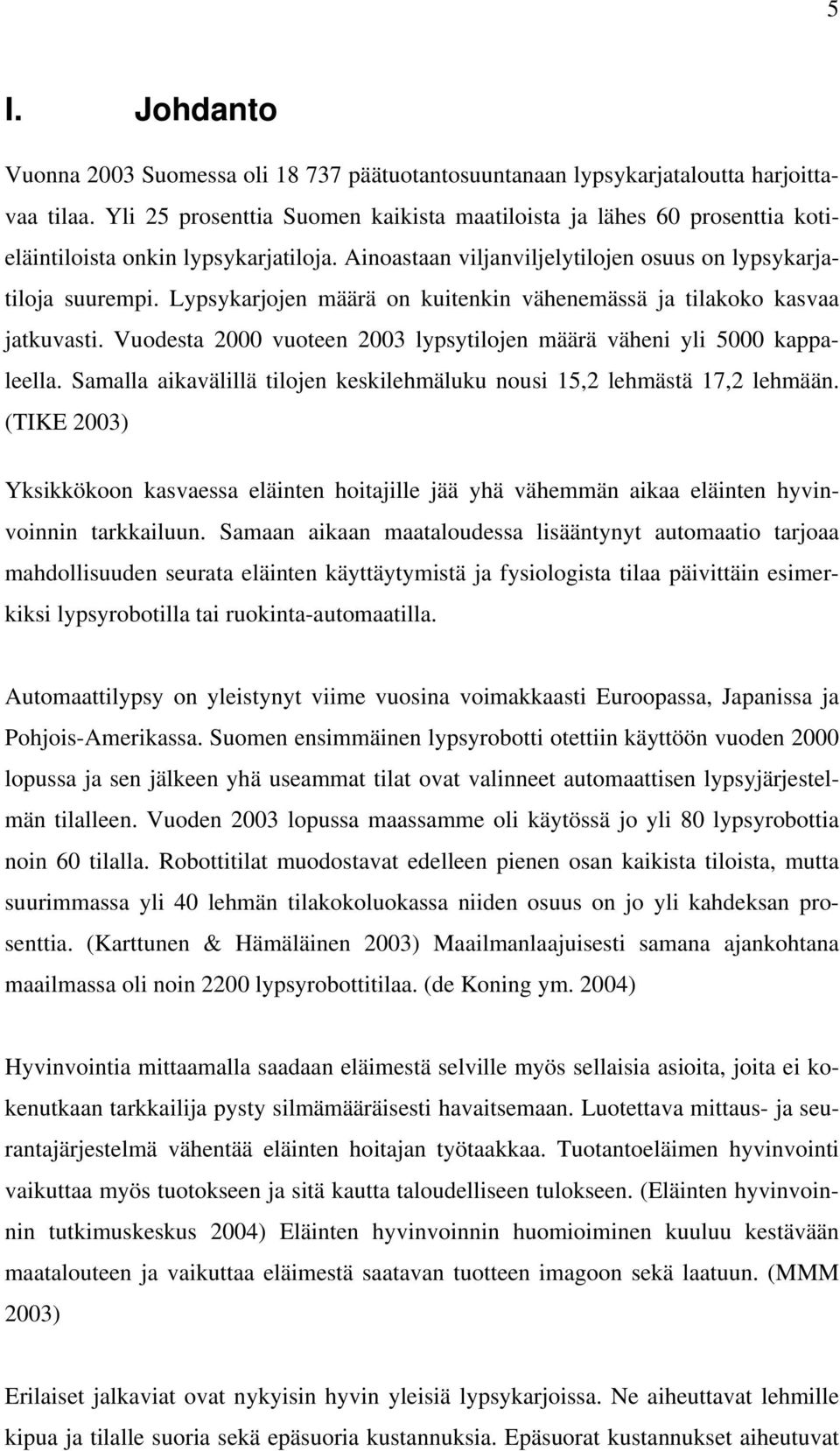 Lypsykarjojen määrä on kuitenkin vähenemässä ja tilakoko kasvaa jatkuvasti. Vuodesta 2000 vuoteen 2003 lypsytilojen määrä väheni yli 5000 kappaleella.