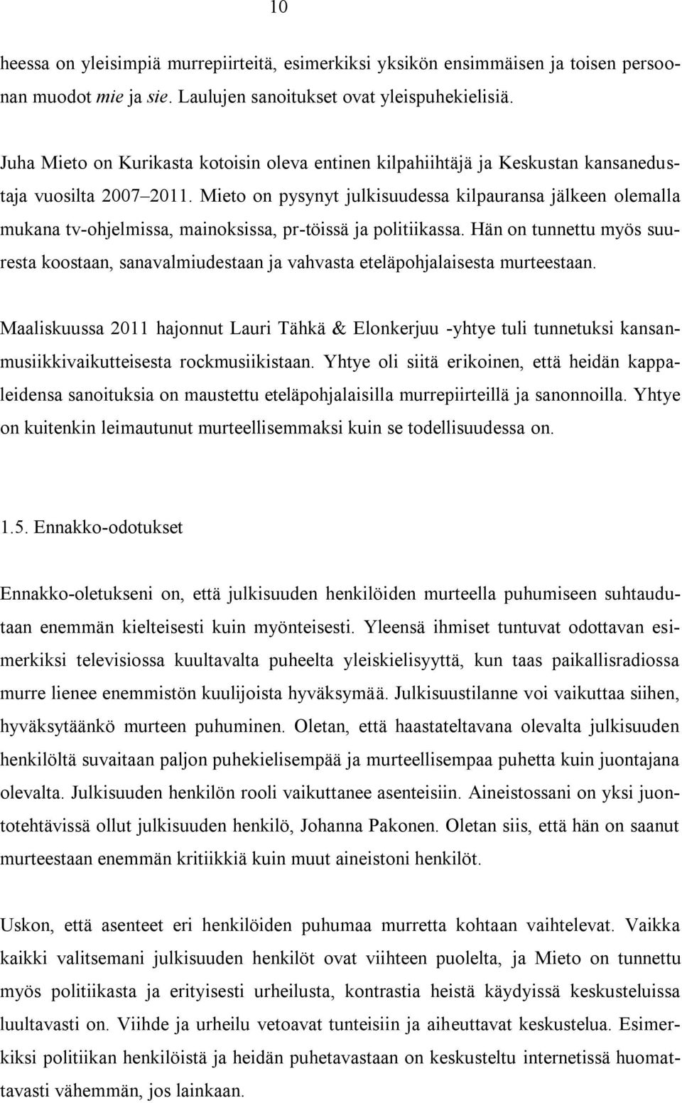 Mieto on pysynyt julkisuudessa kilpauransa jälkeen olemalla mukana tv-ohjelmissa, mainoksissa, pr-töissä ja politiikassa.