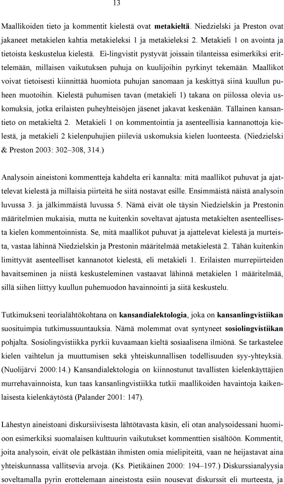 Maallikot voivat tietoisesti kiinnittää huomiota puhujan sanomaan ja keskittyä siinä kuullun puheen muotoihin.