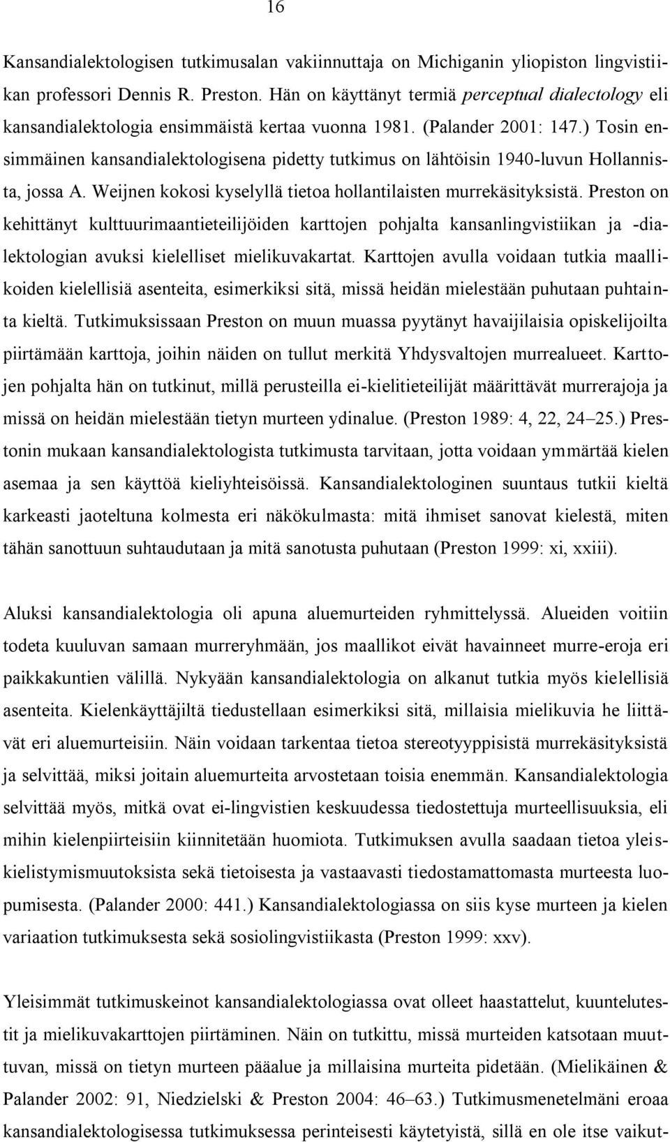 ) Tosin ensimmäinen kansandialektologisena pidetty tutkimus on lähtöisin 1940-luvun Hollannista, jossa A. Weijnen kokosi kyselyllä tietoa hollantilaisten murrekäsityksistä.