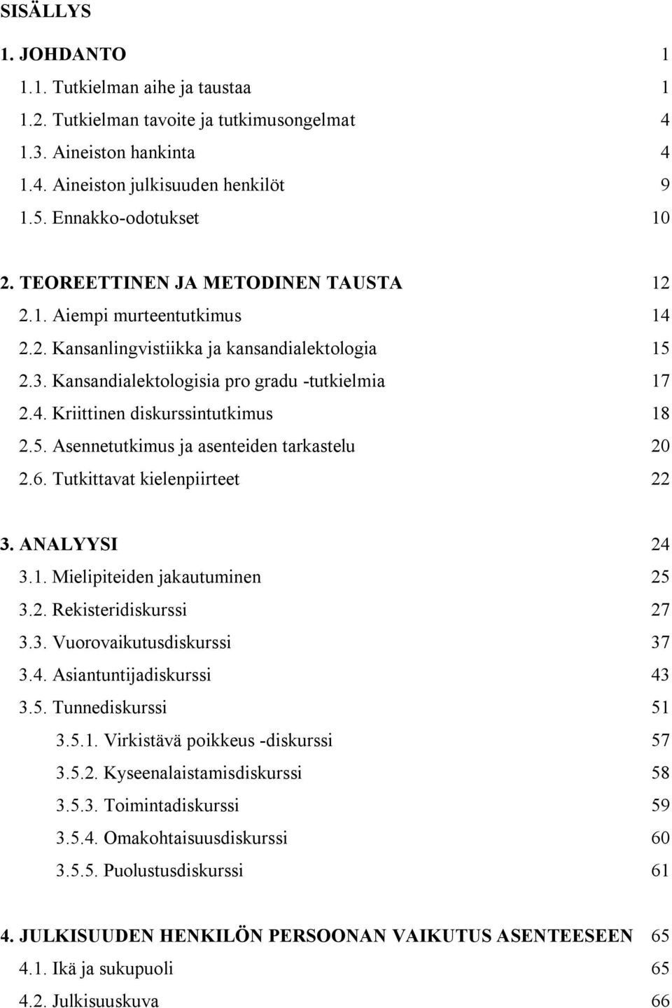 5. Asennetutkimus ja asenteiden tarkastelu 20 2.6. Tutkittavat kielenpiirteet 22 3. ANALYYSI 24 3.1. Mielipiteiden jakautuminen 25 3.2. Rekisteridiskurssi 27 3.3. Vuorovaikutusdiskurssi 37 3.4. Asiantuntijadiskurssi 43 3.