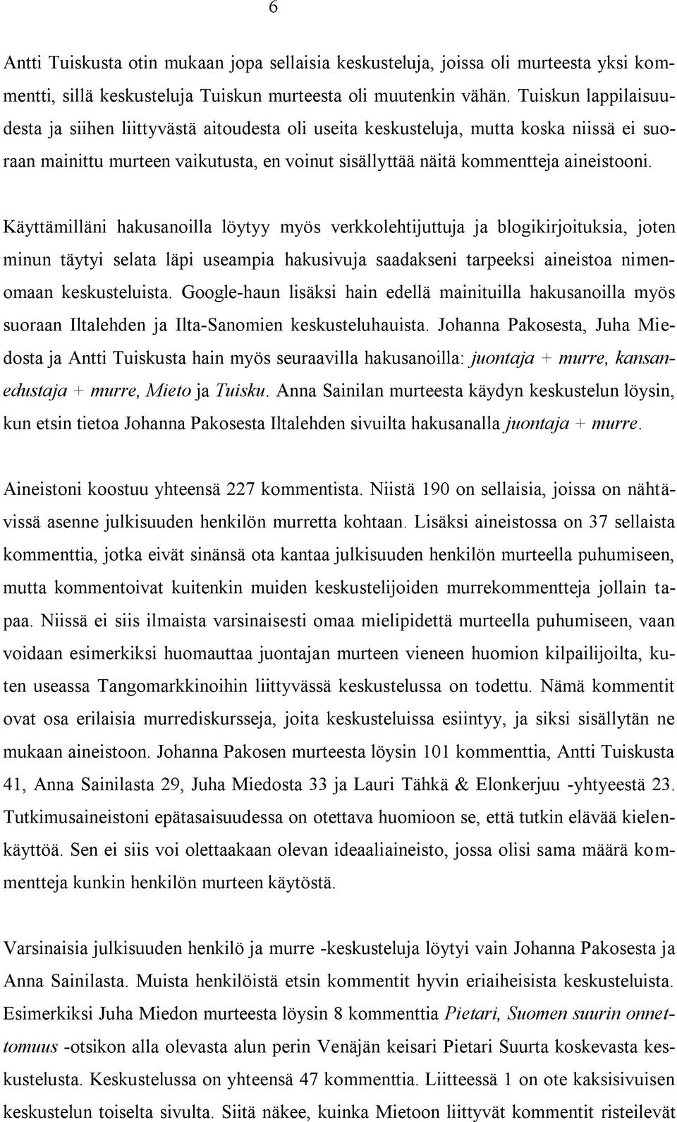 Käyttämilläni hakusanoilla löytyy myös verkkolehtijuttuja ja blogikirjoituksia, joten minun täytyi selata läpi useampia hakusivuja saadakseni tarpeeksi aineistoa nimenomaan keskusteluista.
