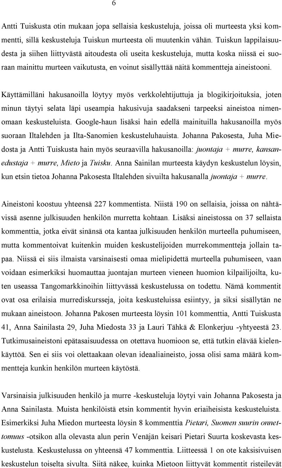 Käyttämilläni hakusanoilla löytyy myös verkkolehtijuttuja ja blogikirjoituksia, joten minun täytyi selata läpi useampia hakusivuja saadakseni tarpeeksi aineistoa nimenomaan keskusteluista.