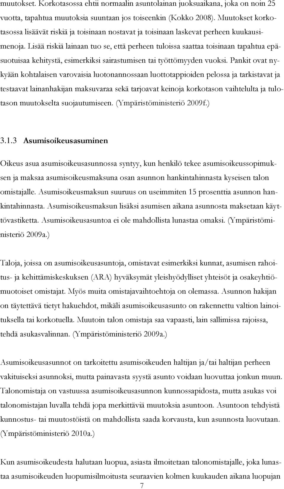 Lisää riskiä lainaan tuo se, että perheen tuloissa saattaa toisinaan tapahtua epäsuotuisaa kehitystä, esimerkiksi sairastumisen tai työttömyyden vuoksi.