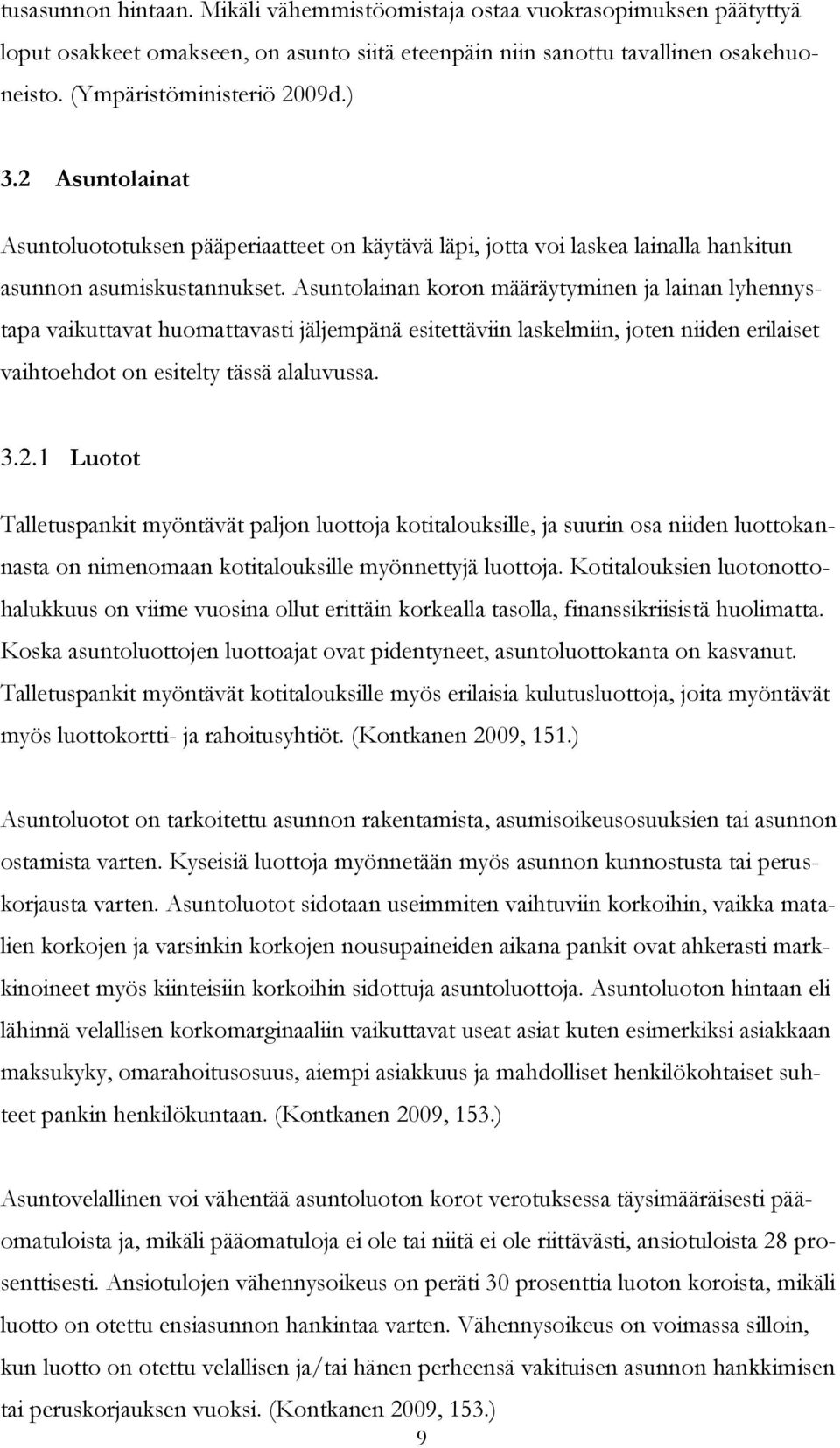 Asuntolainan koron määräytyminen ja lainan lyhennystapa vaikuttavat huomattavasti jäljempänä esitettäviin laskelmiin, joten niiden erilaiset vaihtoehdot on esitelty tässä alaluvussa. 3.2.