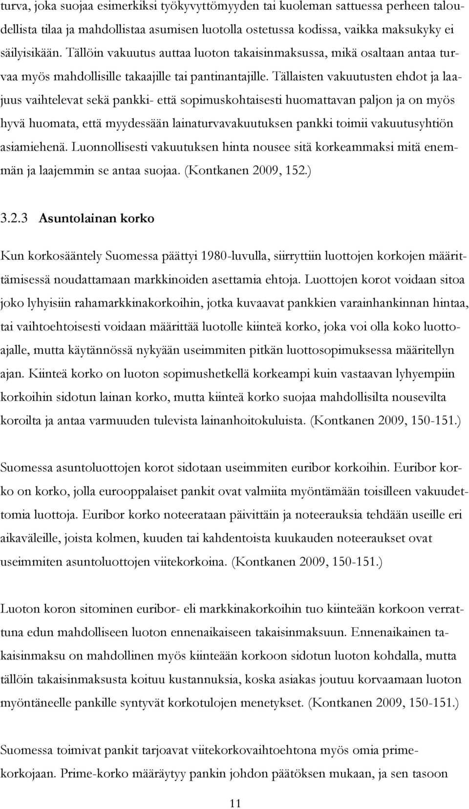 Tällaisten vakuutusten ehdot ja laajuus vaihtelevat sekä pankki- että sopimuskohtaisesti huomattavan paljon ja on myös hyvä huomata, että myydessään lainaturvavakuutuksen pankki toimii vakuutusyhtiön