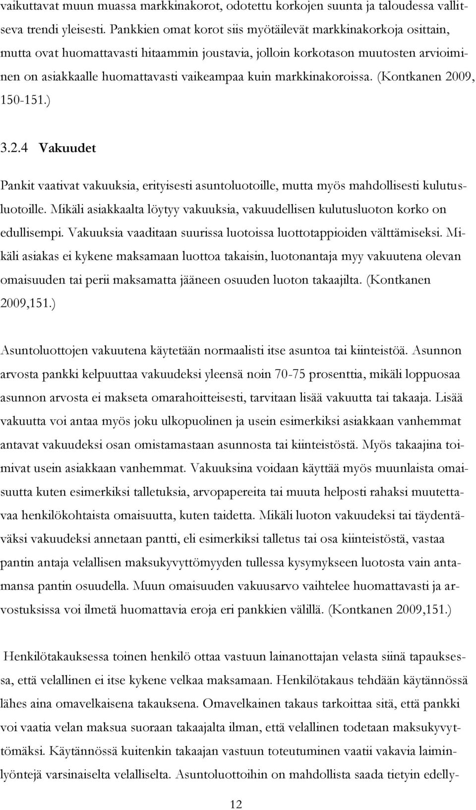 markkinakoroissa. (Kontkanen 2009, 150-151.) 3.2.4 Vakuudet Pankit vaativat vakuuksia, erityisesti asuntoluotoille, mutta myös mahdollisesti kulutusluotoille.