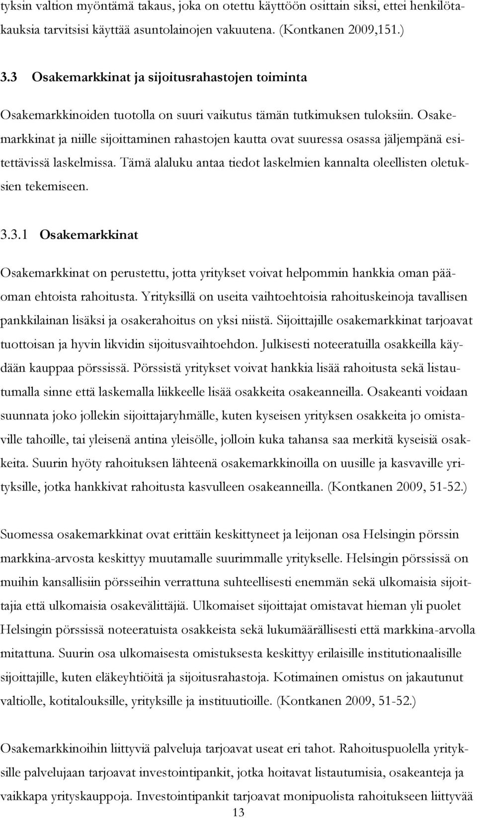 Osakemarkkinat ja niille sijoittaminen rahastojen kautta ovat suuressa osassa jäljempänä esitettävissä laskelmissa. Tämä alaluku antaa tiedot laskelmien kannalta oleellisten oletuksien tekemiseen. 3.