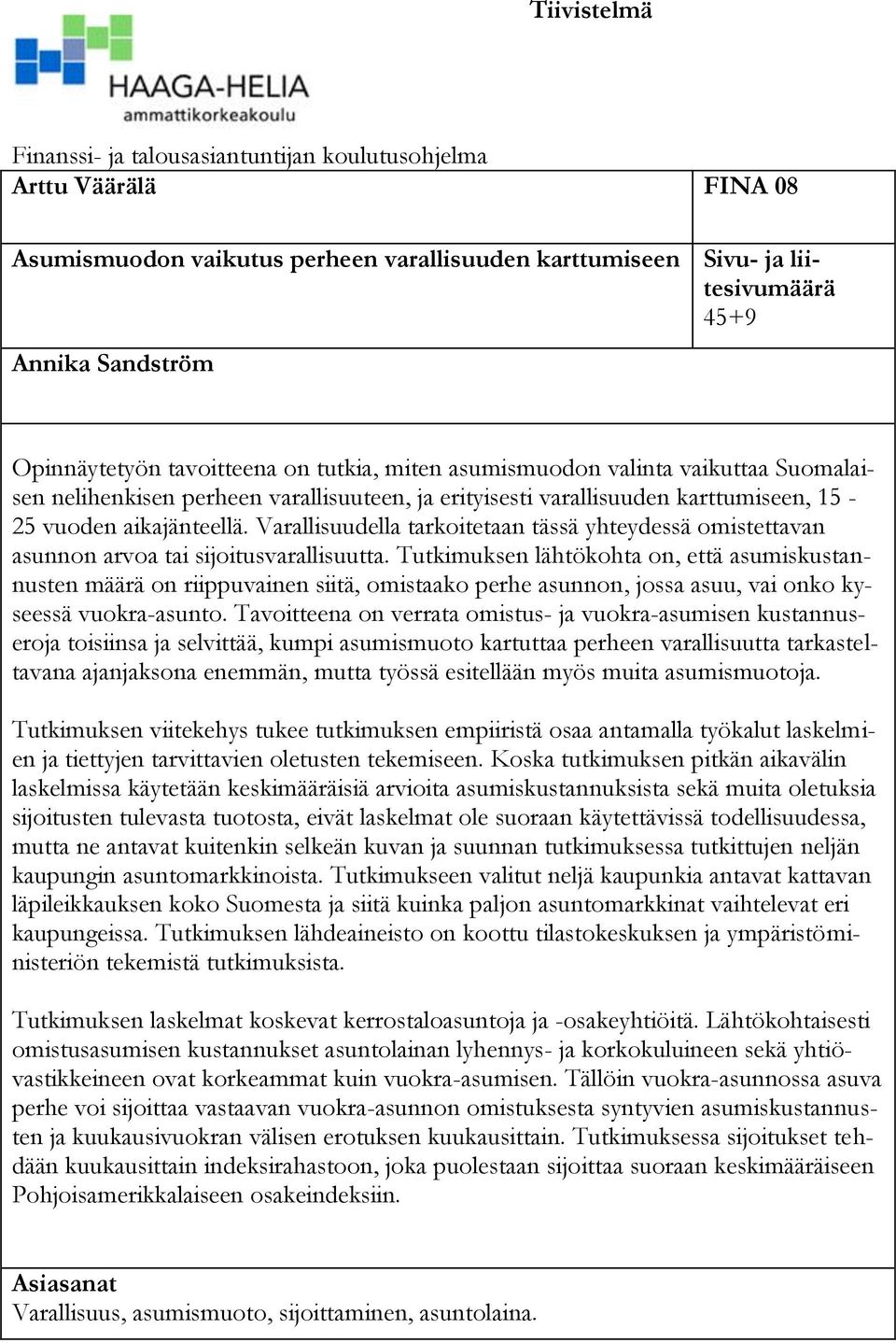 Varallisuudella tarkoitetaan tässä yhteydessä omistettavan asunnon arvoa tai sijoitusvarallisuutta.