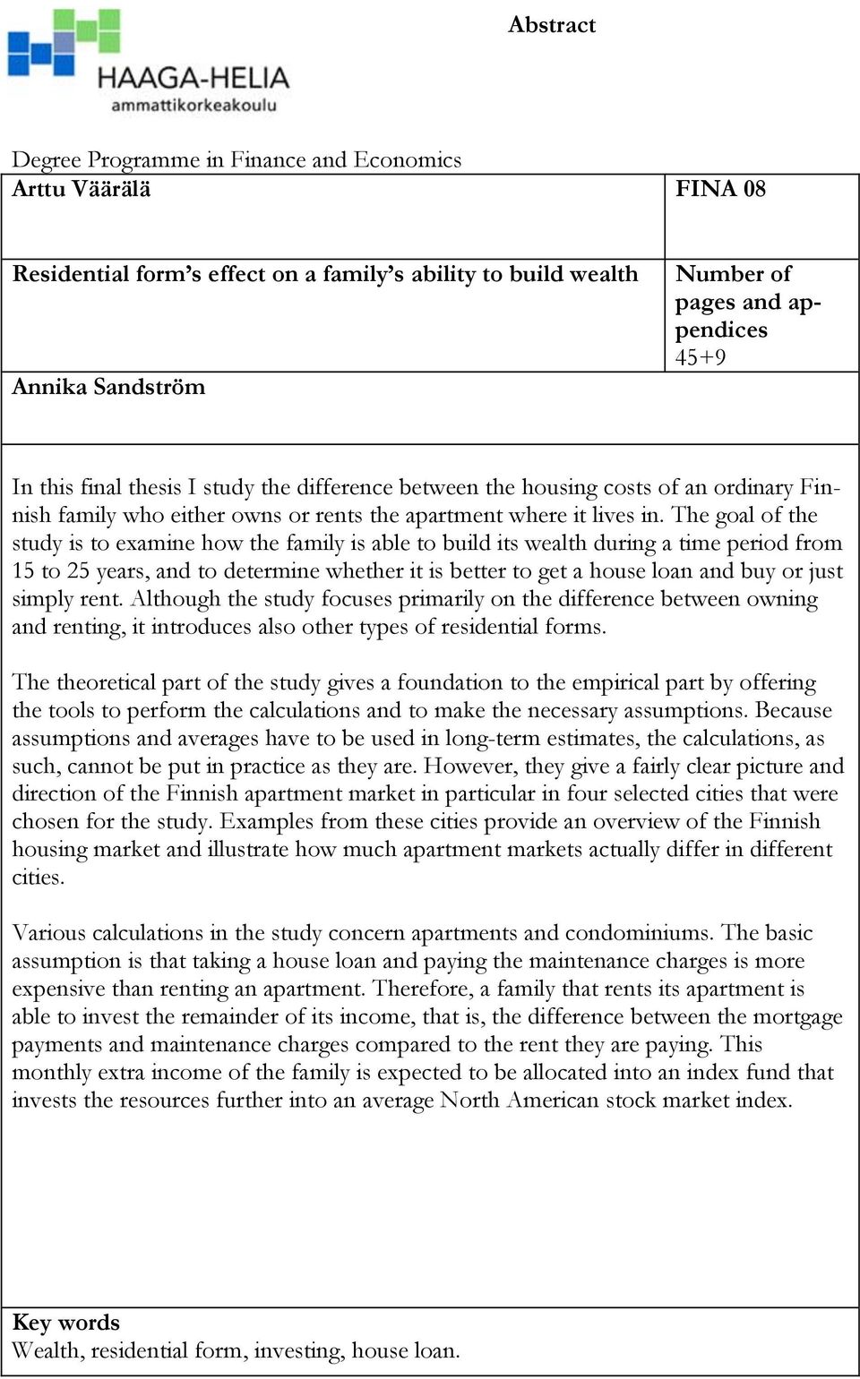 The goal of the study is to examine how the family is able to build its wealth during a time period from 15 to 25 years, and to determine whether it is better to get a house loan and buy or just