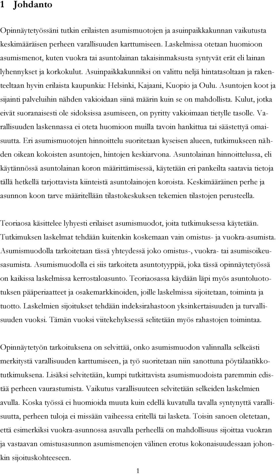 Asuinpaikkakunniksi on valittu neljä hintatasoltaan ja rakenteeltaan hyvin erilaista kaupunkia: Helsinki, Kajaani, Kuopio ja Oulu.