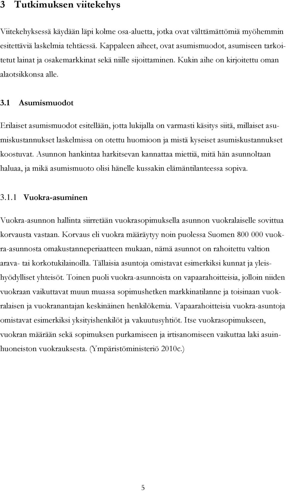 1 Asumismuodot Erilaiset asumismuodot esitellään, jotta lukijalla on varmasti käsitys siitä, millaiset asumiskustannukset laskelmissa on otettu huomioon ja mistä kyseiset asumiskustannukset koostuvat.