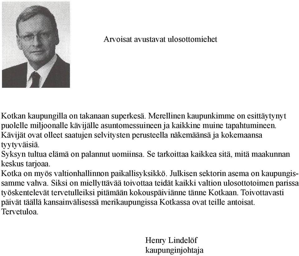 Kävijät ovat olleet saatujen selvitysten perusteella näkemäänsä ja kokemaansa tyytyväisiä. Syksyn tultua elämä on palannut uomiinsa. Se tarkoittaa kaikkea sitä, mitä maakunnan keskus tarjoaa.