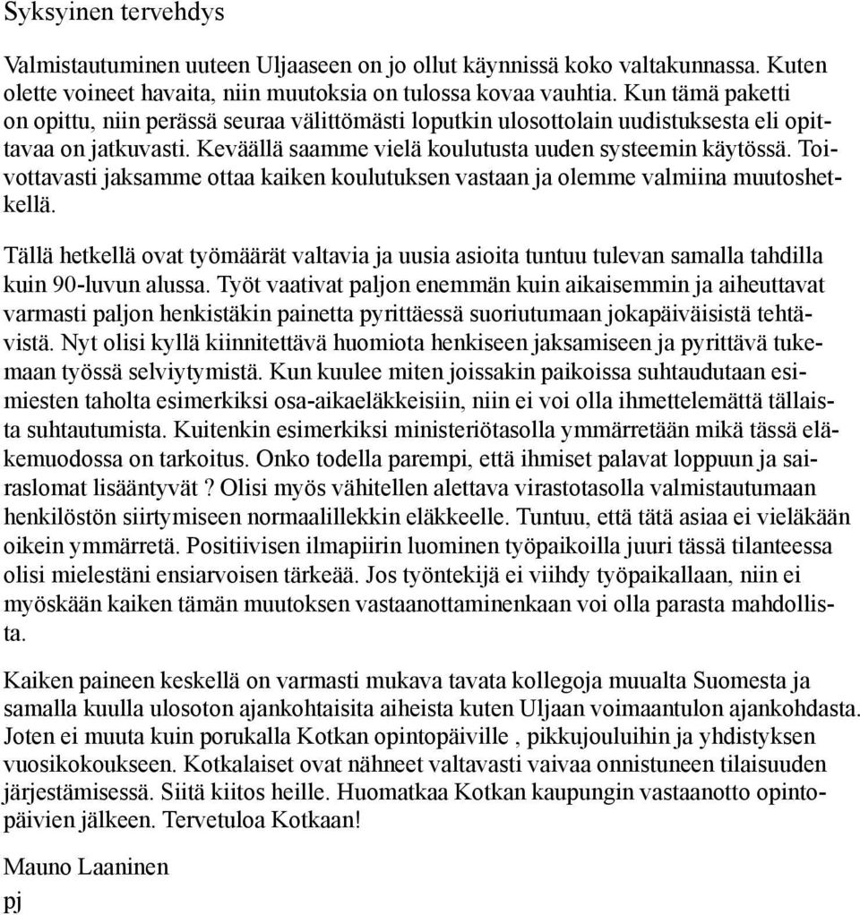 Toivottavasti jaksamme ottaa kaiken koulutuksen vastaan ja olemme valmiina muutoshetkellä. Tällä hetkellä ovat työmäärät valtavia ja uusia asioita tuntuu tulevan samalla tahdilla kuin 90-luvun alussa.