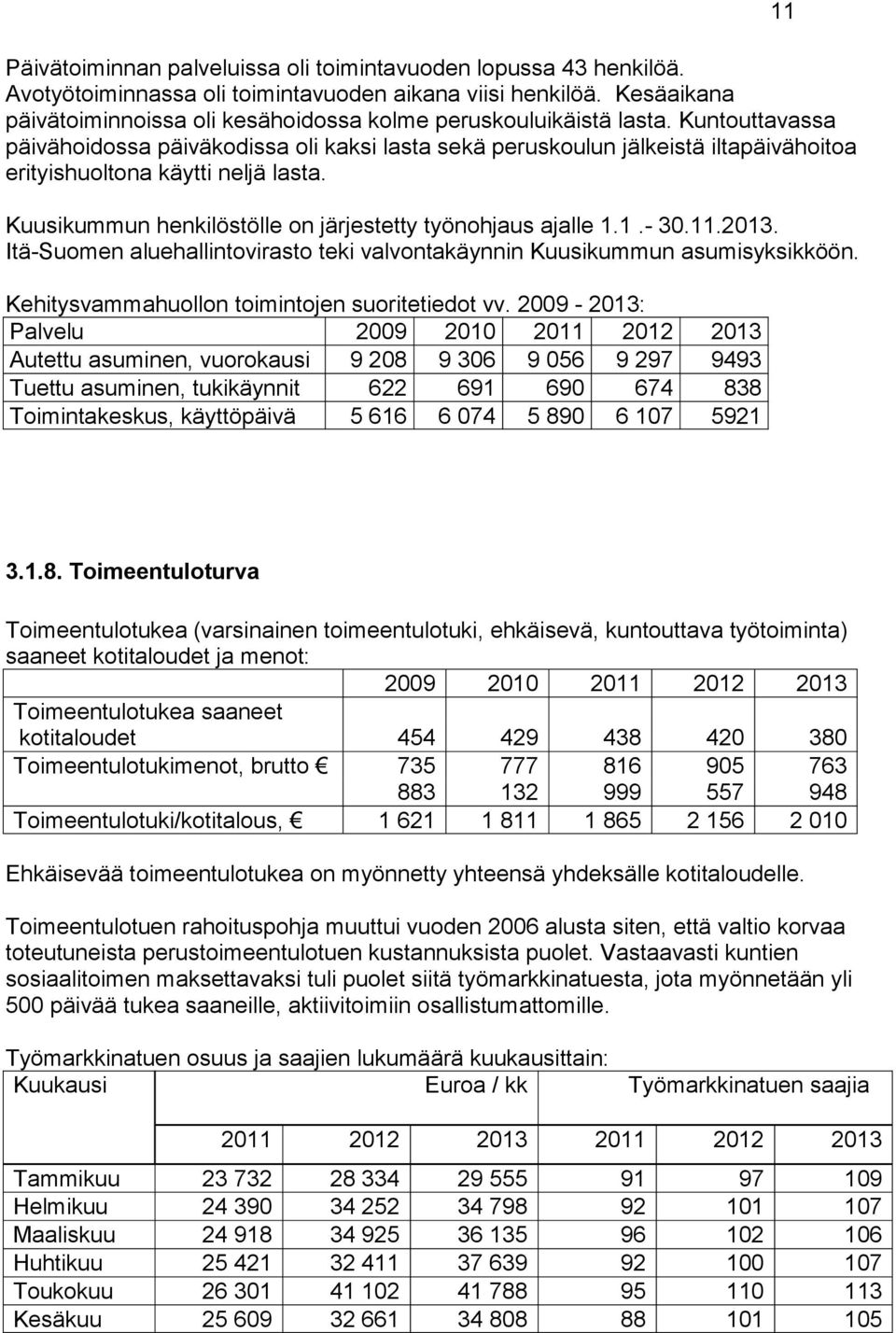 Kuntouttavassa päivähoidossa päiväkodissa oli kaksi lasta sekä peruskoulun jälkeistä iltapäivähoitoa erityishuoltona käytti neljä lasta. Kuusikummun henkilöstölle on järjestetty työnohjaus ajalle 1.