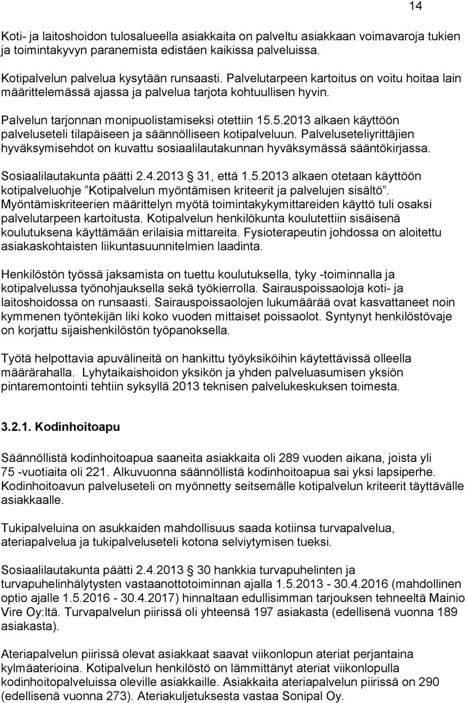 5.2013 alkaen käyttöön palveluseteli tilapäiseen ja säännölliseen kotipalveluun. Palveluseteliyrittäjien hyväksymisehdot on kuvattu sosiaalilautakunnan hyväksymässä sääntökirjassa.